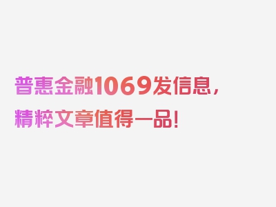 普惠金融1069发信息，精粹文章值得一品！