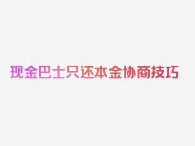 现金巴士只还本金协商技巧