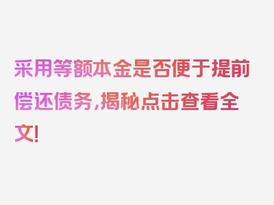 采用等额本金是否便于提前偿还债务，揭秘点击查看全文！