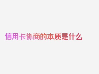 信用卡协商的本质是什么