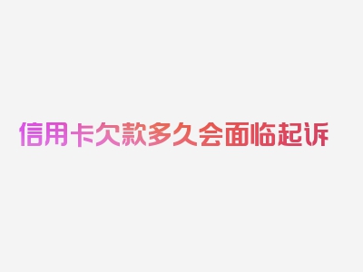 信用卡欠款多久会面临起诉