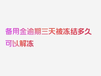 备用金逾期三天被冻结多久可以解冻