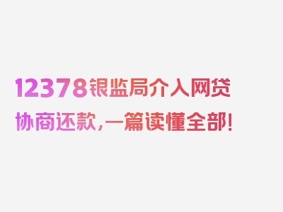 12378银监局介入网贷协商还款，一篇读懂全部！