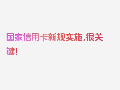 国家信用卡新规实施，很关键!