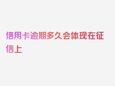 信用卡逾期多久会体现在征信上