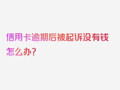 信用卡逾期后被起诉没有钱怎么办？