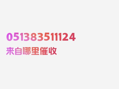 051383511124来自哪里催收