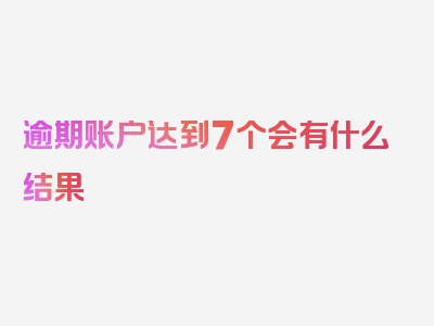 逾期账户达到7个会有什么结果