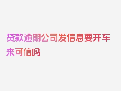 贷款逾期公司发信息要开车来可信吗