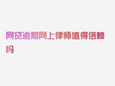 网贷逾期网上律师值得信赖吗