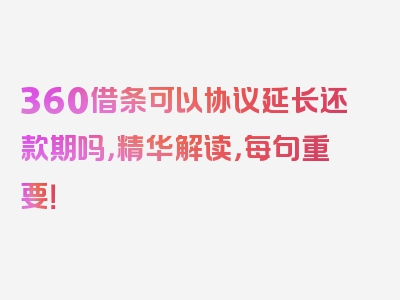 360借条可以协议延长还款期吗，精华解读，每句重要！