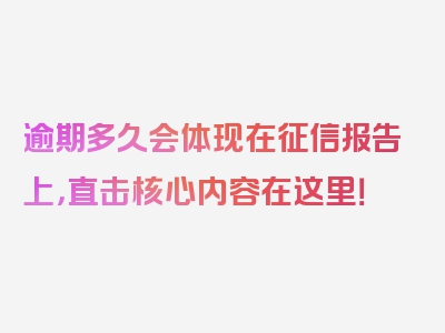 逾期多久会体现在征信报告上，直击核心内容在这里！