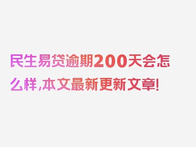 民生易贷逾期200天会怎么样,本文最新更新文章！