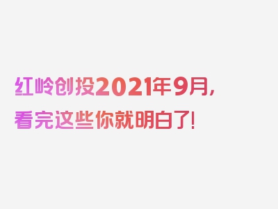 红岭创投2021年9月，看完这些你就明白了!