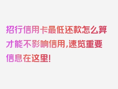 招行信用卡最低还款怎么算才能不影响信用，速览重要信息在这里！