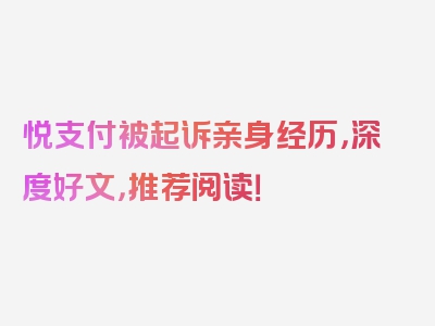 悦支付被起诉亲身经历，深度好文，推荐阅读！