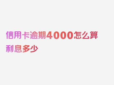 信用卡逾期4000怎么算利息多少