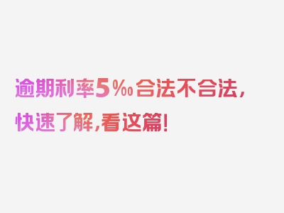 逾期利率5‰合法不合法，快速了解，看这篇！