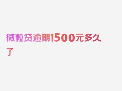 微粒贷逾期1500元多久了