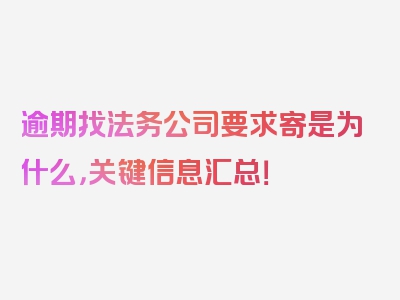 逾期找法务公司要求寄是为什么，关键信息汇总！