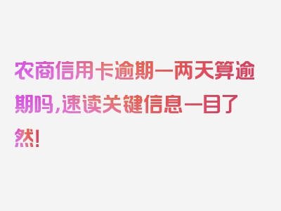 农商信用卡逾期一两天算逾期吗，速读关键信息一目了然！