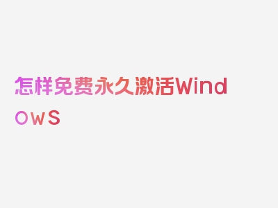 怎样免费永久激活Windows 10