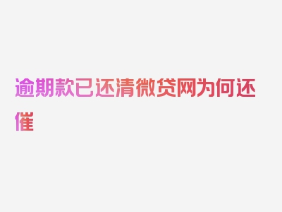 逾期款已还清微贷网为何还催