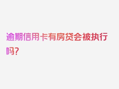 逾期信用卡有房贷会被执行吗？