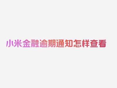 小米金融逾期通知怎样查看