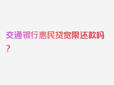 交通银行惠民贷宽限还款吗？