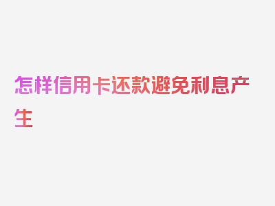 怎样信用卡还款避免利息产生