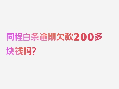 同程白条逾期欠款200多块钱吗？