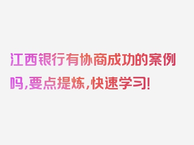 江西银行有协商成功的案例吗，要点提炼，快速学习！