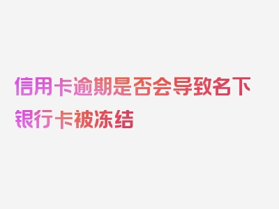 信用卡逾期是否会导致名下银行卡被冻结