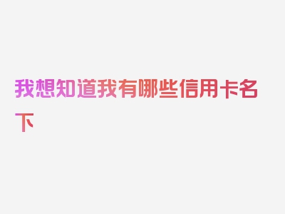 我想知道我有哪些信用卡名下