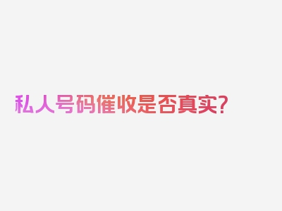 私人号码催收是否真实？