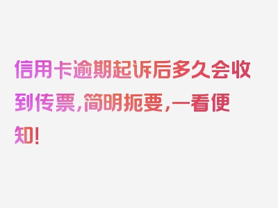 信用卡逾期起诉后多久会收到传票，简明扼要，一看便知！