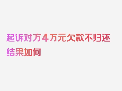 起诉对方4万元欠款不归还结果如何