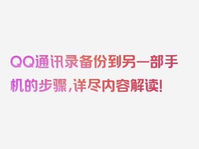 QQ通讯录备份到另一部手机的步骤，详尽内容解读！