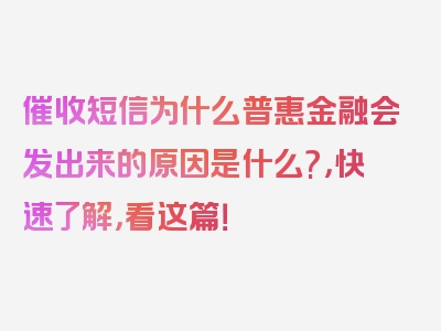 催收短信为什么普惠金融会发出来的原因是什么?，快速了解，看这篇！