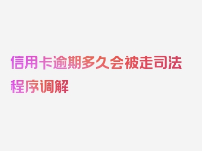 信用卡逾期多久会被走司法程序调解