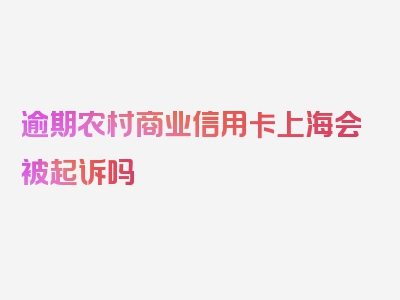 逾期农村商业信用卡上海会被起诉吗