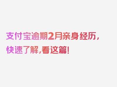 支付宝逾期2月亲身经历，快速了解，看这篇！