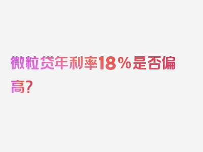 微粒贷年利率18%是否偏高？