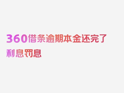 360借条逾期本金还完了利息罚息