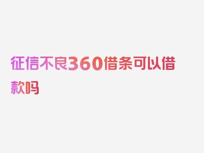 征信不良360借条可以借款吗