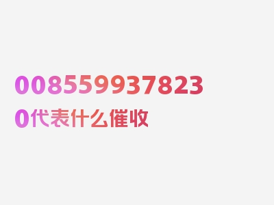 0085599378230代表什么催收