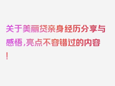 关于美丽贷亲身经历分享与感悟，亮点不容错过的内容！