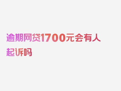 逾期网贷1700元会有人起诉吗