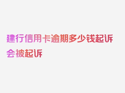 建行信用卡逾期多少钱起诉会被起诉